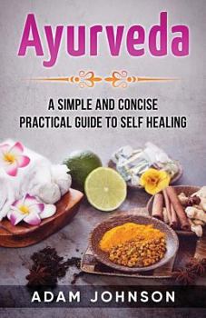 Paperback Ayurveda: A Simple and Concise Practical Guide to Self Healing Book