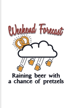 Weekend Forecast Raining Beer With A Chance Of Pretzels: Funny Food Quote Undated Planner | Weekly & Monthly No Year Pocket Calendar | Medium 6x9 Softcover | For Food Recipie & Bakery Fans