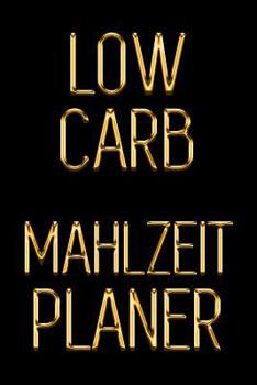 Paperback Low Carb Mahlzeitplaner: Schau 5 Jahre jünger aus, indem du deine kohlenhydratarmen Mahlzeiten für 90 Tage planen Schwarz & Gold Täglich Low Ca [German] Book