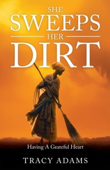 Paperback She Sweeps Her Dirt: Having A Grateful Heart Book