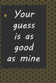Your guess is as good as mine : journal notebook  : Life Inspirational Quotes Writing Journal / Notebook for Men & Women. Another Perfect Gift for Him & Her as ...journal ,notebook , Life Quotes .