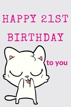 Happy 21st Birthday To You: 21st Birthday Gift / Journal / Notebook / Diary / Unique Greeting & Birthday Card Alternative