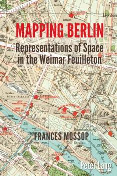 Paperback Mapping Berlin: Representations of Space in the Weimar Feuilleton Book