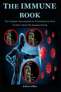 Paperback The Immune Guide: The Complete Encyclopedia On Everything You Need To Know About The Immune System Book