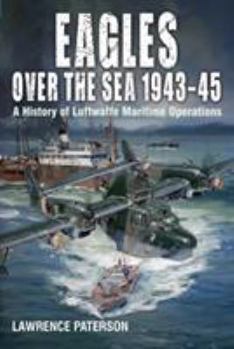 Hardcover Eagles Over the Sea 1943-45: A History of Luftwaffe Maritime Operations Book