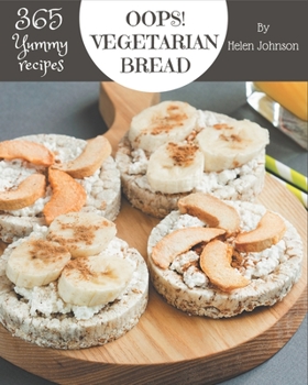 Paperback Oops! 365 Yummy Vegetarian Bread Recipes: Discover Yummy Vegetarian Bread Cookbook NOW! Book