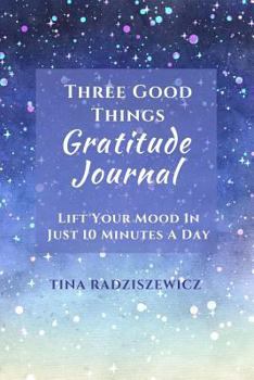 Paperback Three Good Things Gratitude Journal: Lift Your Mood in Just 10 Minutes a Day Book