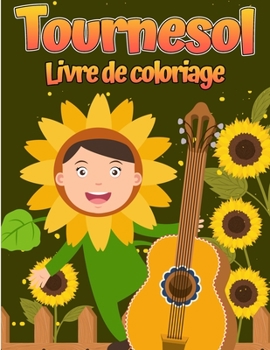 Livre de coloriage de tournesol: Pour les enfants ?g?s de 4 ? 8 ans Designs simples et amusants de vraies fleurs pour les tout-petits et les enfants