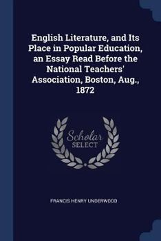 Paperback English Literature, and Its Place in Popular Education, an Essay Read Before the National Teachers' Association, Boston, Aug., 1872 Book