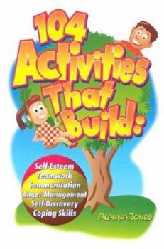 Paperback 104 Activities That Build: Self-Esteem, Teamwork, Communication, Anger Mangagement, Self-Discovery, and Coping Skills Book