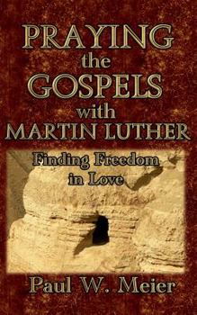 Paperback Praying the Gospels with Martin Luther: Finding Freedom in Love Book