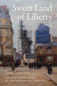 Hardcover Sweet Land of Liberty: America in the Mind of the French Left, 1848-1871 Book