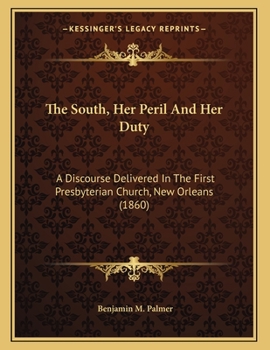 Paperback The South, Her Peril And Her Duty: A Discourse Delivered In The First Presbyterian Church, New Orleans (1860) Book