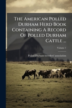 Paperback The American Polled Durham Herd Book Containing A Record Of Polled Durham Cattle ...; Volume 1 Book