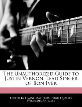 Paperback The Unauthorized Guide to Justin Vernon, Lead Singer of Bon Iver Book