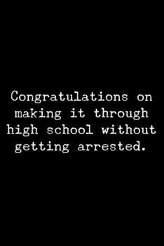 Paperback Congratulations on making it through high school without getting arrested.: 6x9 120 Page Lined Composition Notebook Funny Graduation Gag Gift Book