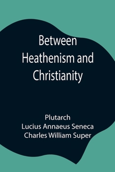 Paperback Between Heathenism and Christianity; Being a translation of Seneca's De Providentia, and Plutarch's De sera numinis vindicta, together with notes, add Book