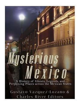 Paperback Mysterious Mexico: A History of Ghosts, Legends, and Perplexing Places across the Mexican States Book