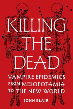 Hardcover Killing the Dead: Vampire Epidemics from Mesopotamia to the New World Book