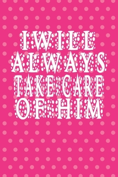 I Will Always Take Care of Him: gift for wedding, Mother of the Groom  Quote I Will Always Take Care of Him  Bonus Pages For Family White paperback journal, 9x6 in,110 pages