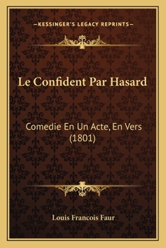 Paperback Le Confident Par Hasard: Comedie En Un Acte, En Vers (1801) [French] Book
