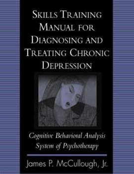 Paperback Skills Training Manual for Diagnosing and Treating Chronic Depression: Cognitive Behavioral Analysis System of Psychotherapy Book