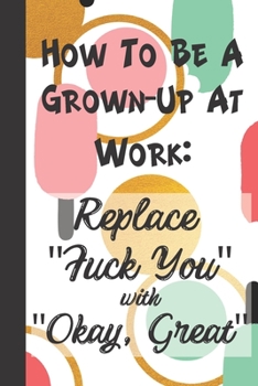 Paperback How To Be a Grown-Up At Work: Sassy, Irreverent, Sarcastic Quote Diary Snarky Meme Journal Blank Lined Book for Writing Doodling - Gift for Woman Co Book