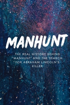 Manhunt: The Real History Behind 'Manhunt' and the Search for Abraham Lincoln's Killer