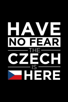 Paperback Have No Fear The Czech is here Journal Czech Pride Czech Republic Proud Patriotic 120 pages 6 x 9 journal: Blank Journal for those Patriotic about the Book