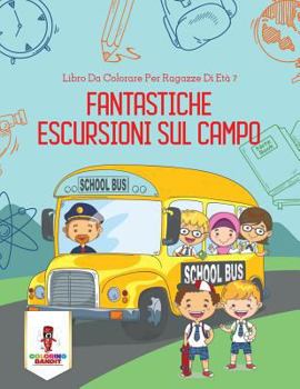 Paperback Fantastiche Escursioni Sul Campo: Libro Da Colorare Per Ragazze Di Età 7 [Italian] Book