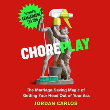 Audio CD Choreplay: The Marriage-Saving Magic of Getting Your Head Out of Your Ass Book
