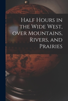 Paperback Half Hours in the Wide West, Over Mountains, Rivers, and Prairies [microform] Book