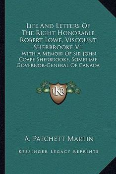 Paperback Life and Letters of the Right Honorable Robert Lowe, Viscount Sherbrooke V1: With a Memoir of Sir John Coape Sherbrooke, Sometime Governor-General of Book