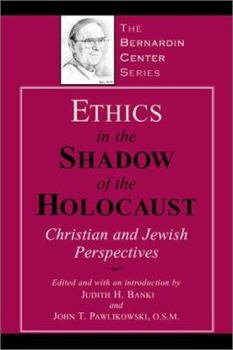 Ethics in the Shadow of the Holocaust: Christian and Jewish Perspectives (Bernardin Center Series)