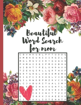 Beautiful Word Search for mom: Beautiful, Themed and Fun Puzzles Book for Adults And Seniors About Mother's Day Ideal Gift Puzzle Book for Mom