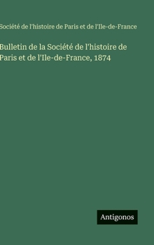 Bulletin de la Société de l'histoire de Paris et de l'Ile-de-France, 1874 (French Edition)