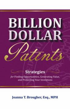Paperback Billion Dollar Patents: Strategies for Finding Opportunities, Generating Value, and Protecting Your Inventions Book
