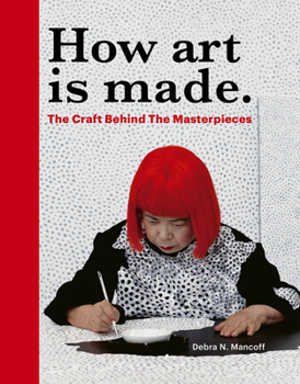 Hardcover How Art Is Made: The Craft Behind the Masterpieces Book