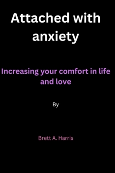 Paperback Attached with anxiety: Increasing your comfort in life and love By Brett A. Harris Book