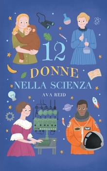 12 Donne nella Scienza: Storie vere di scienziate che hanno cambiato il mondo - Biografie illustrate per bambine e bambini curiosi, età di lettura dag