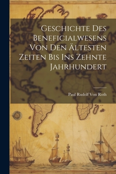 Paperback Geschichte Des Beneficialwesens Von Den Ältesten Zeiten Bis Ins Zehnte Jahrhundert [German] Book