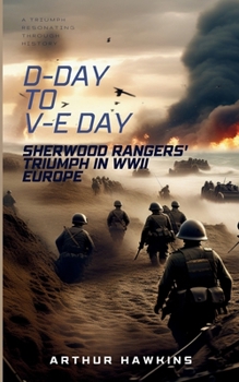 Paperback D-Day to V-E Day: Sherwood Rangers' Triumph in WWII Europe Book