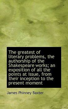 The Greatest of Literary Problems, the Authorship of the Shakespeare Works; an Exposition of All