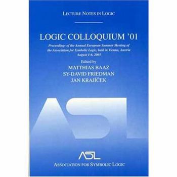Logic Colloquium '01: Proceedings of the Annual European Summer Meeting of the Association for Symbolic Logic, Held in Vienna, Austria, August 6-11, 2 - Book #20 of the Lecture Notes in Logic