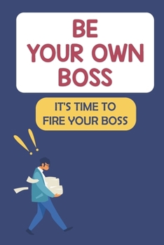 Paperback Be Your Own Boss: It's Time To Fire Your Boss: Ideas For Making Money Book