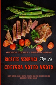 Paperback Ricette Semplici Per La Cottura Sotto Vuoto: Ricette Gustose, Veloci E Semplici Per Il Tuo Sous Vide Da Fare A Casa Ogni Giorno Per Te Stesso E Gli Am [Italian] Book