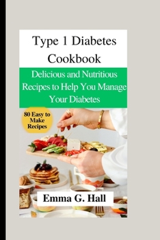 Paperback Type 1 Diabetes Cookbook: Delicious and Nutritious Recipes to Help You Manage Your Diabetes Book