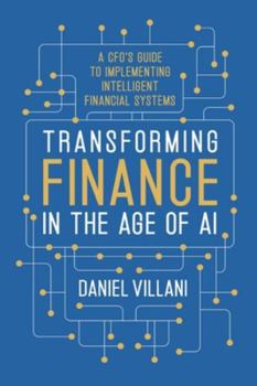 Transforming Finance in the Age of Ai : A CFO's Guide to Implementing Intelligent Financial Systems