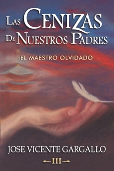 Las cenizas de nuestros padres III: El Maestro olvidado (Spanish Edition)