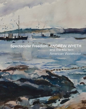 Hardcover Spectacular Freedom: Andrew Wyeth and the Modern American Watercolor Book